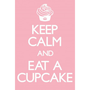 KEEP CALM AND EAT A CUPCAKE