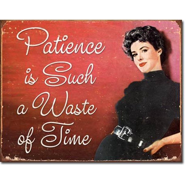 Patience is Such a Waste of Time