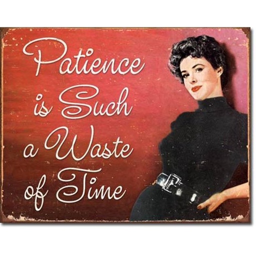 [605279118366] Patience is Such a Waste of Time
